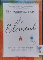 The Element - How Finding Your Passion Changes Everything written by Ken Robinson PhD with Lou Aronica performed by Ken Robinson PhD on MP3 CD (Unabridged)